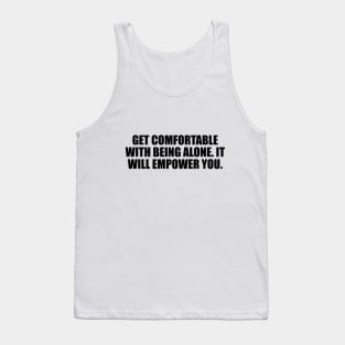 Get comfortable with being alone. It will empower you Tank Top